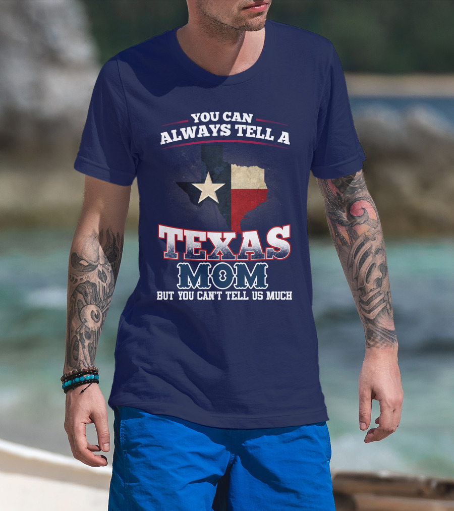 You Can Always Tell A Texas Mom But You Can't Tell Us Much T-Shirt