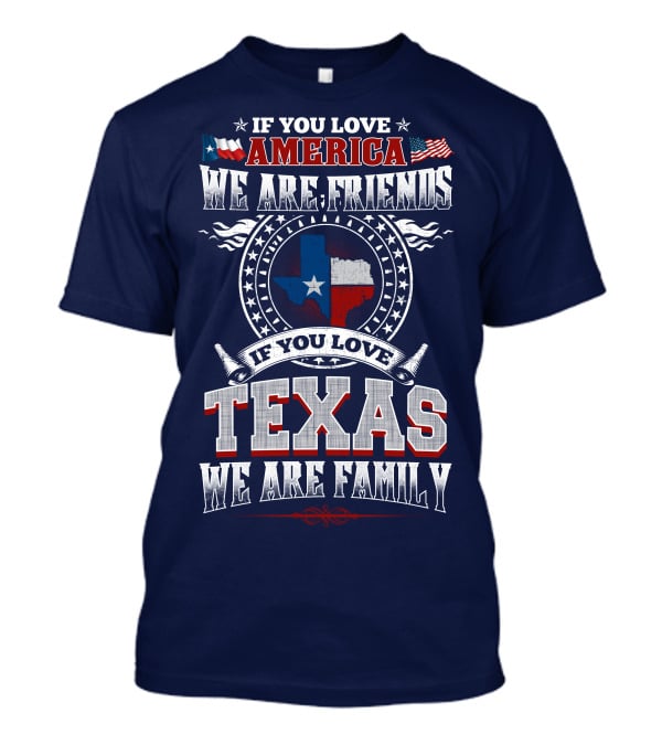 If You Love America We Are Friends Texas We Are Family T-Shirt