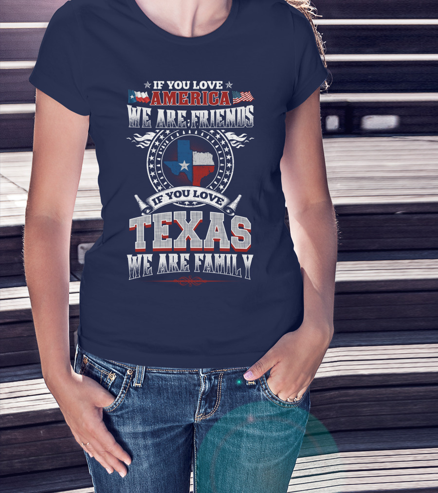 If You Love America We Are Friends Texas We Are Family T-Shirt