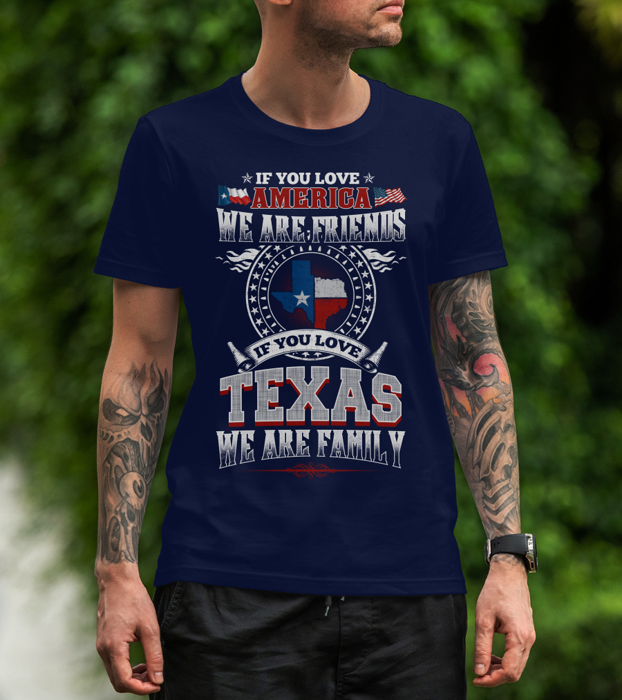 If You Love America We Are Friends Texas We Are Family T-Shirt