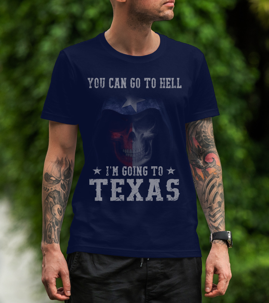 You Can Go To Hell I'm Going To Texas Skull With Star And Lone Star Flag T-Shirt