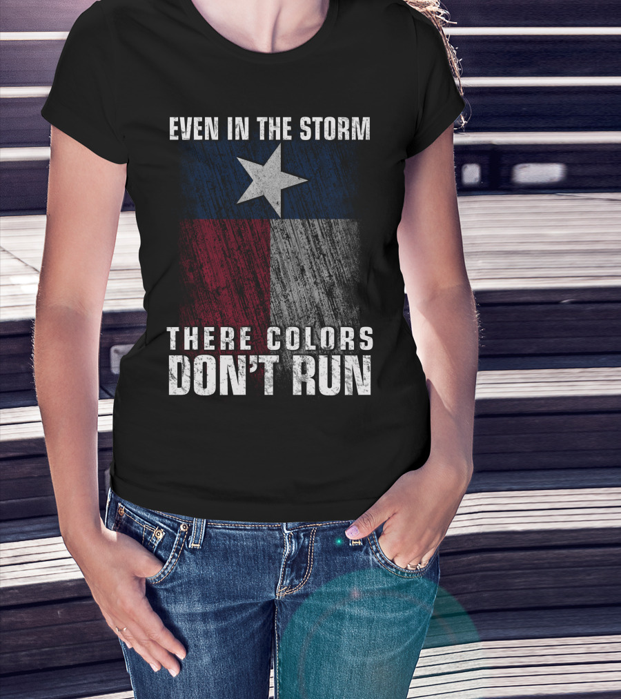 Even In The Storm Texas Flag Colors Don’t Run T-Shirt