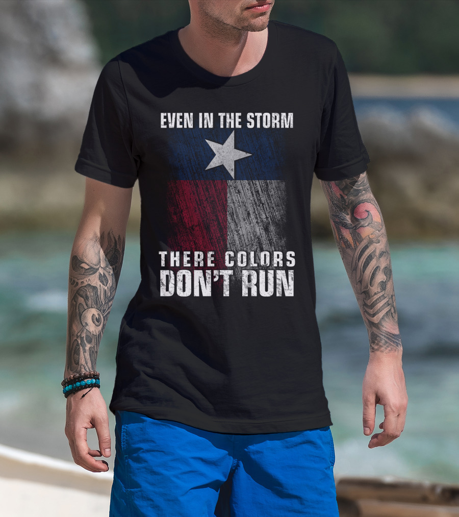 Even In The Storm Texas Flag Colors Don’t Run T-Shirt