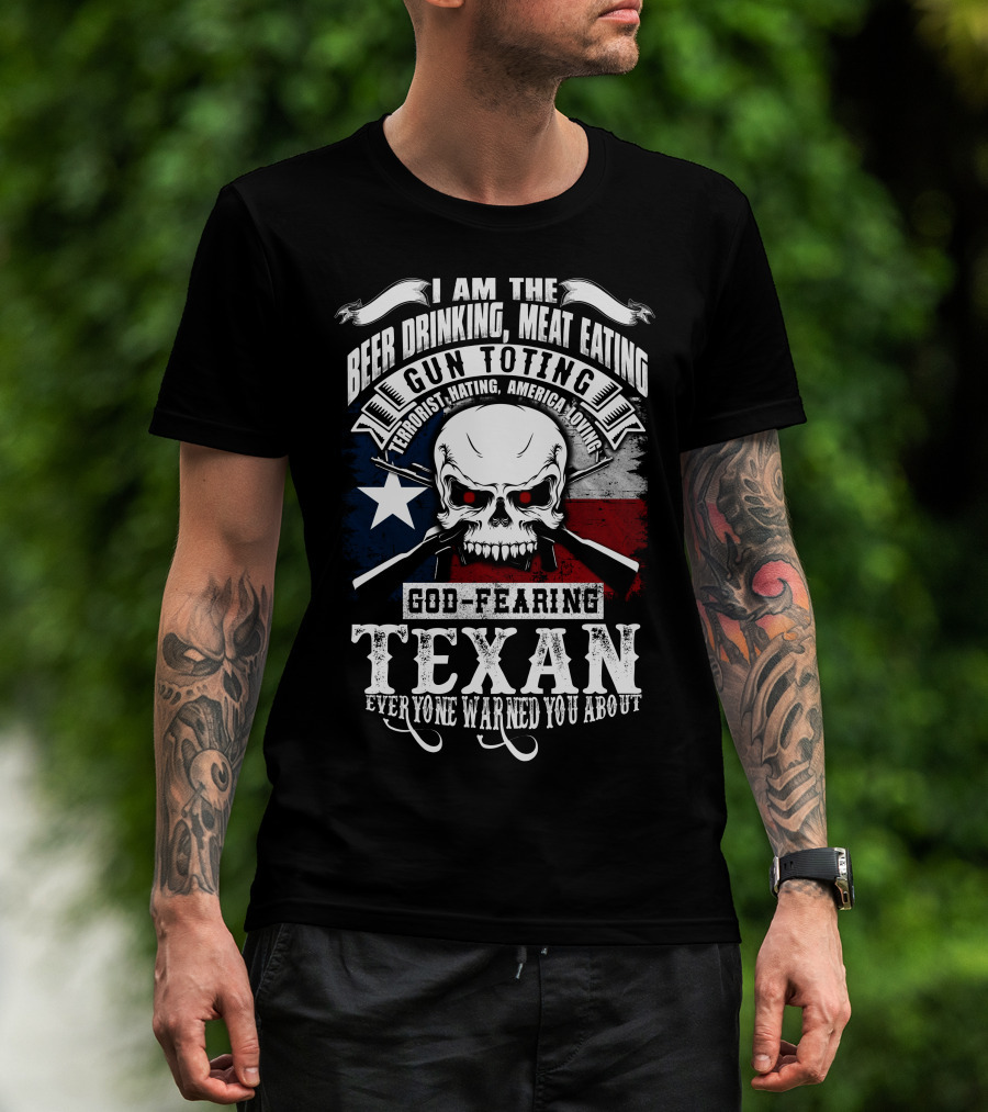 Beer Drinking Meat Eating Gun Toting God Fearing Texan Everyone Warned You About T-Shirt