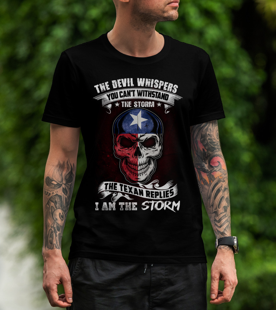 The Devil Whispers You Can't Withstand The Storm The Texan Replies I Am The Storm T-Shirt