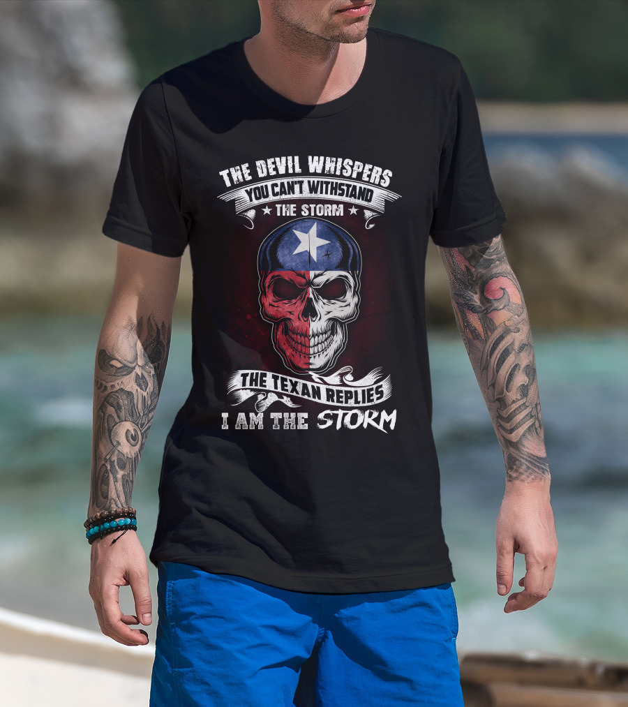 The Devil Whispers You Can't Withstand The Storm The Texan Replies I Am The Storm T-Shirt