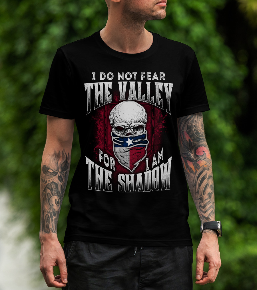 I Do Not Fear The Valley For I Am The Shadow Skull Texas Flag T-Shirt