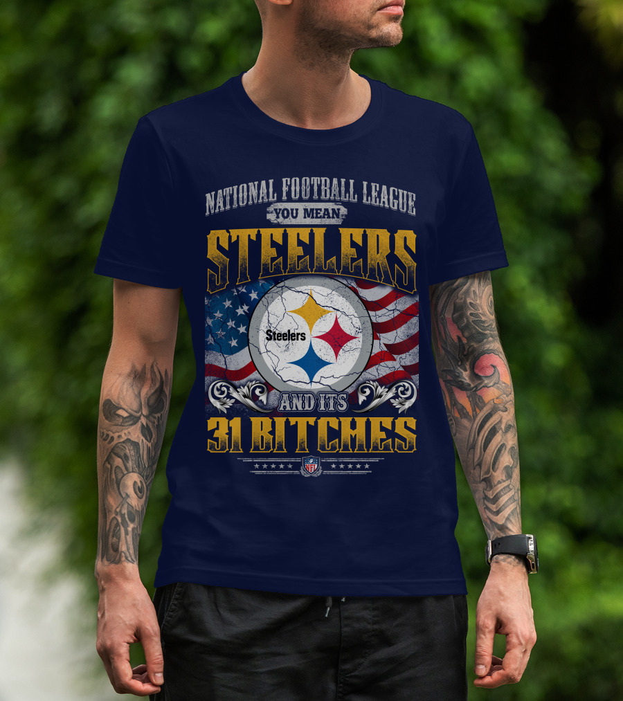 National Football League You Mean Steelers And Its 31 Bitches T-Shirt