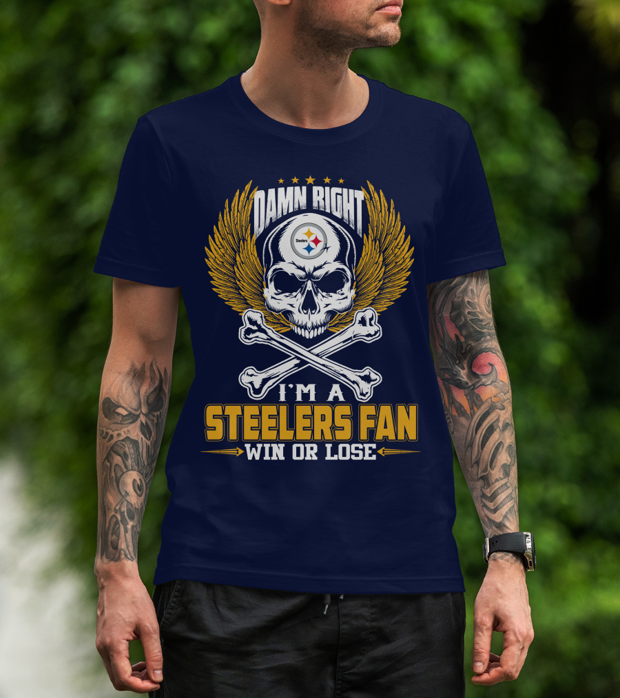 Damn Right I'm A Pittsburgh Steelers Fan Win Or Lose T-Shirt