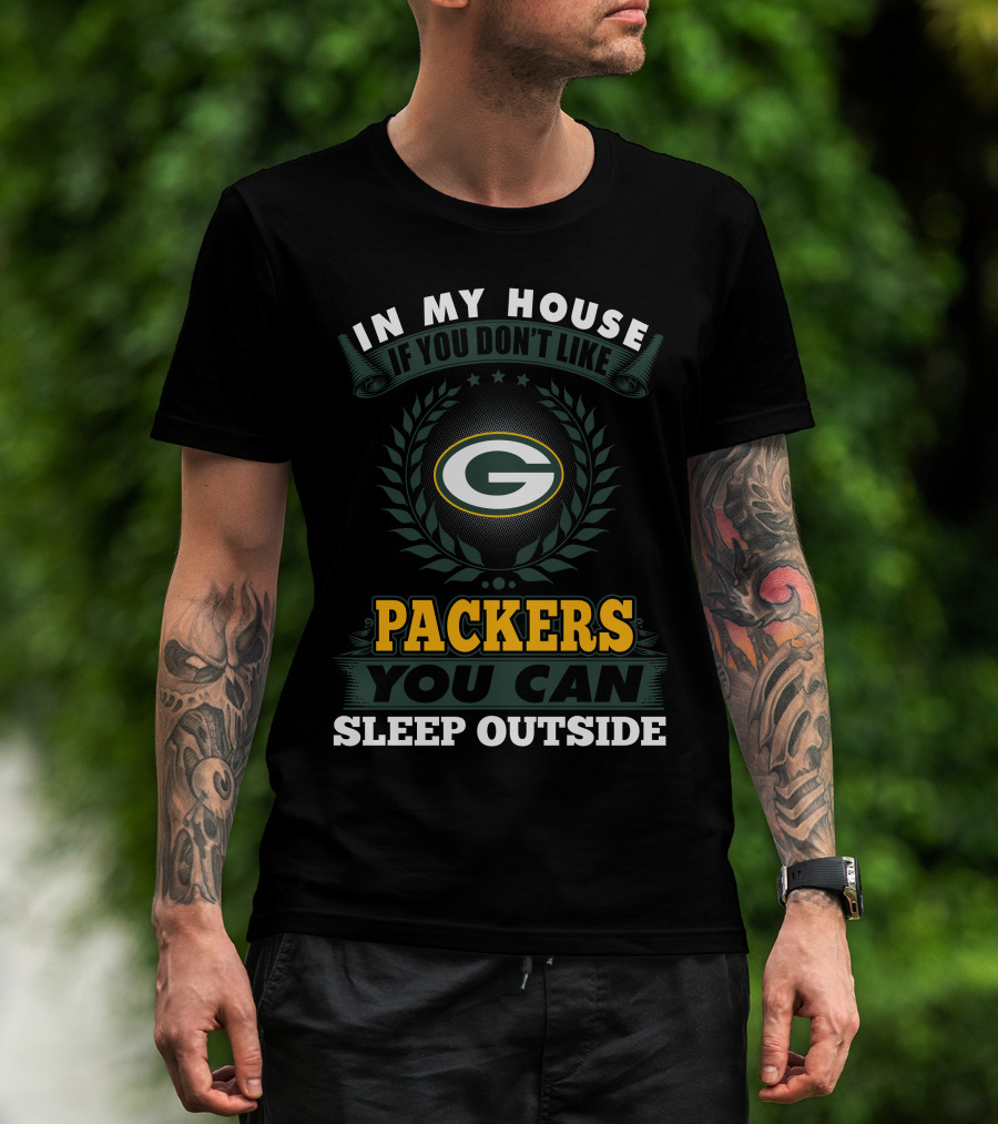 In My House If You Don't Like Green Bay Packers You Can Sleep Outside T-Shirt