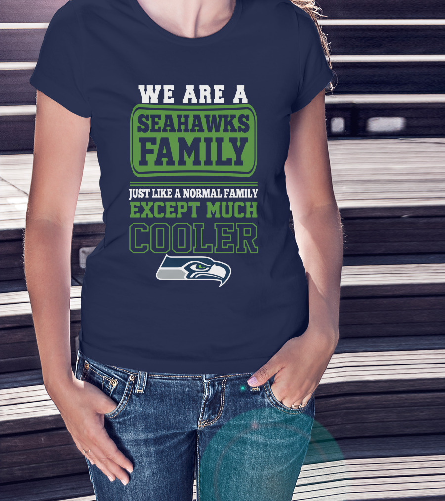 We Are A Seahawks Family Just Like A Normal Family Except Much Cooler Seahawks T-Shirt