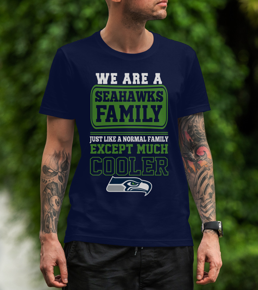 We Are A Seahawks Family Just Like A Normal Family Except Much Cooler Seahawks T-Shirt