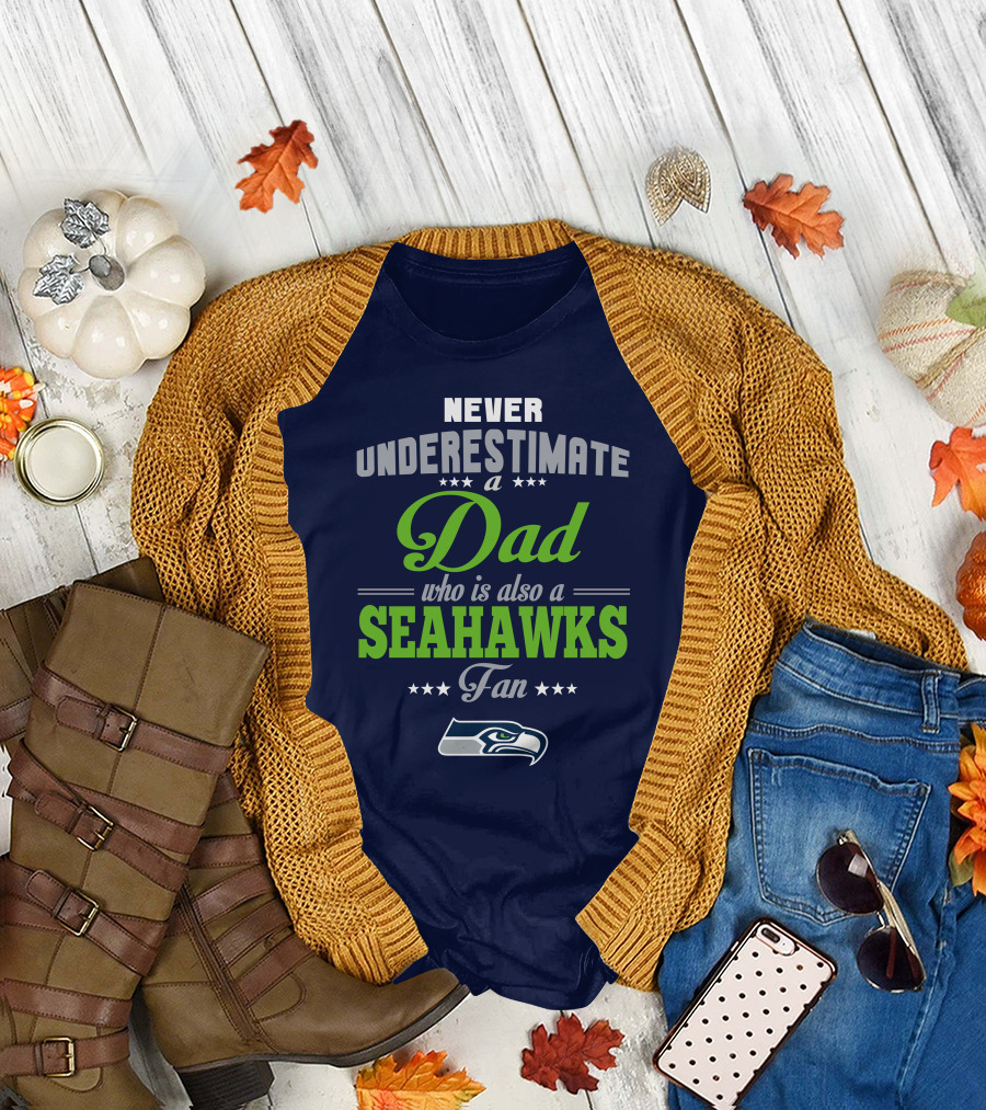 Never Underestimate A Dad Who Is Also A Seahawks Fan Seattle Seahawks (19) T-Shirt