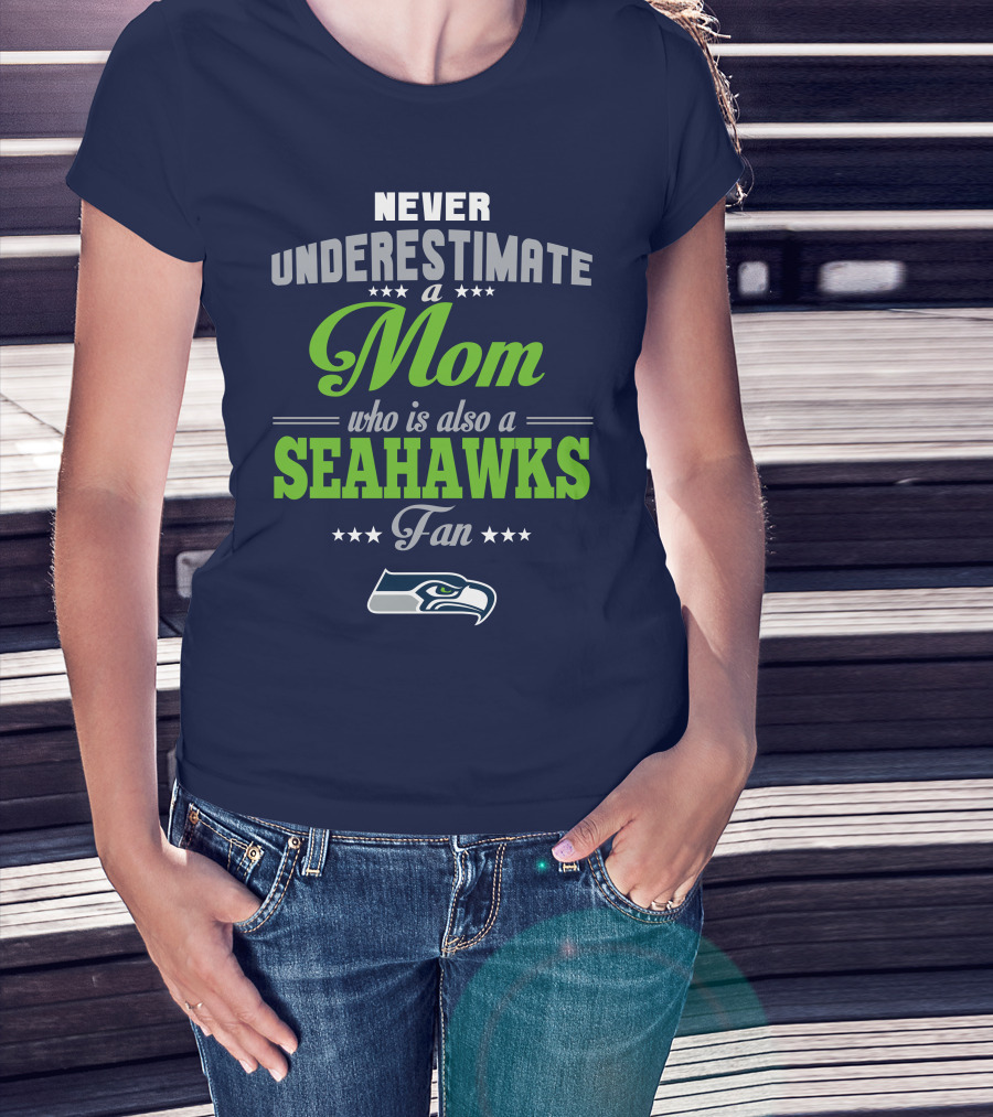 Never Underestimate A Mom Who Is Also A Seahawks Fan Seattle Seahawks T-Shirt