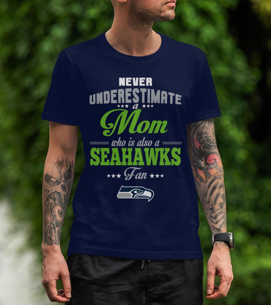 Never Underestimate A Mom Who Is Also A Seahawks Fan Seattle Seahawks T-Shirt