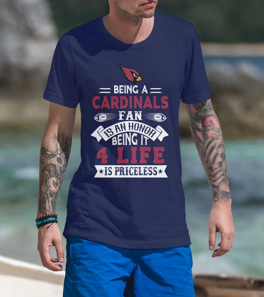 Being A Cardinals Fan Is An Honor Being It 4 Life Is Priceless Arizona Cardinals T-Shirt
