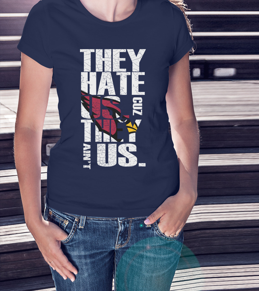 They Hate Us Cuz They Ain't Us Arizona Cardinals T-Shirt