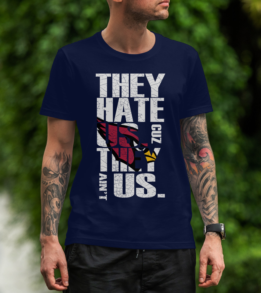 They Hate Us Cuz They Ain't Us Arizona Cardinals T-Shirt