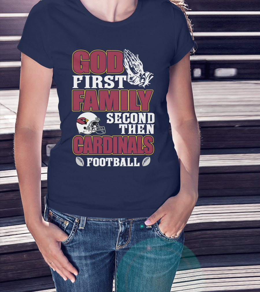 God First Family Second Then Cardinals Football T-Shirt
