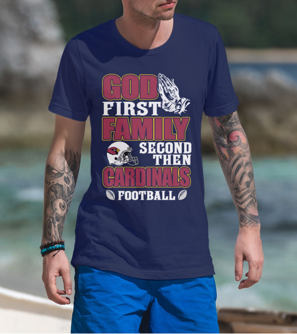 God First Family Second Then Cardinals Football T-Shirt