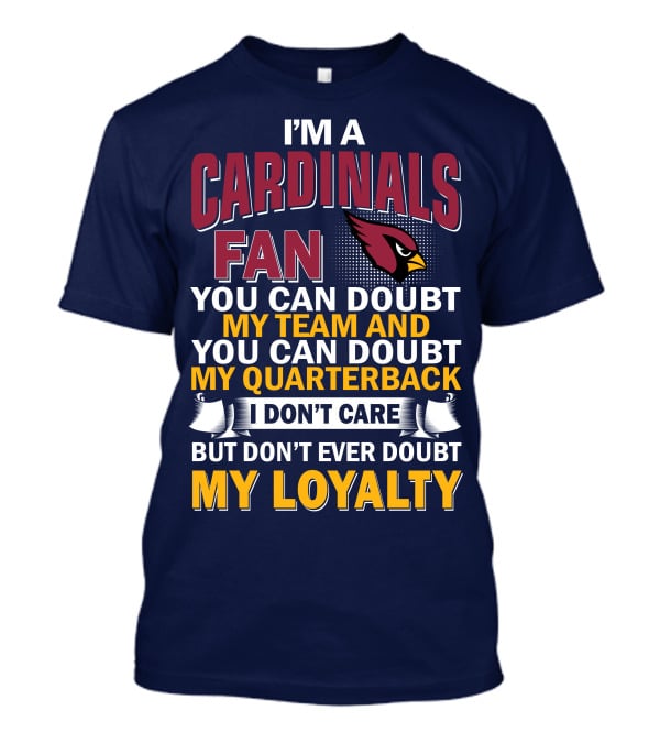 I'm A Cardinals Fan My Team My Quarterback My Loyalty Arizona Cardinals T-Shirt