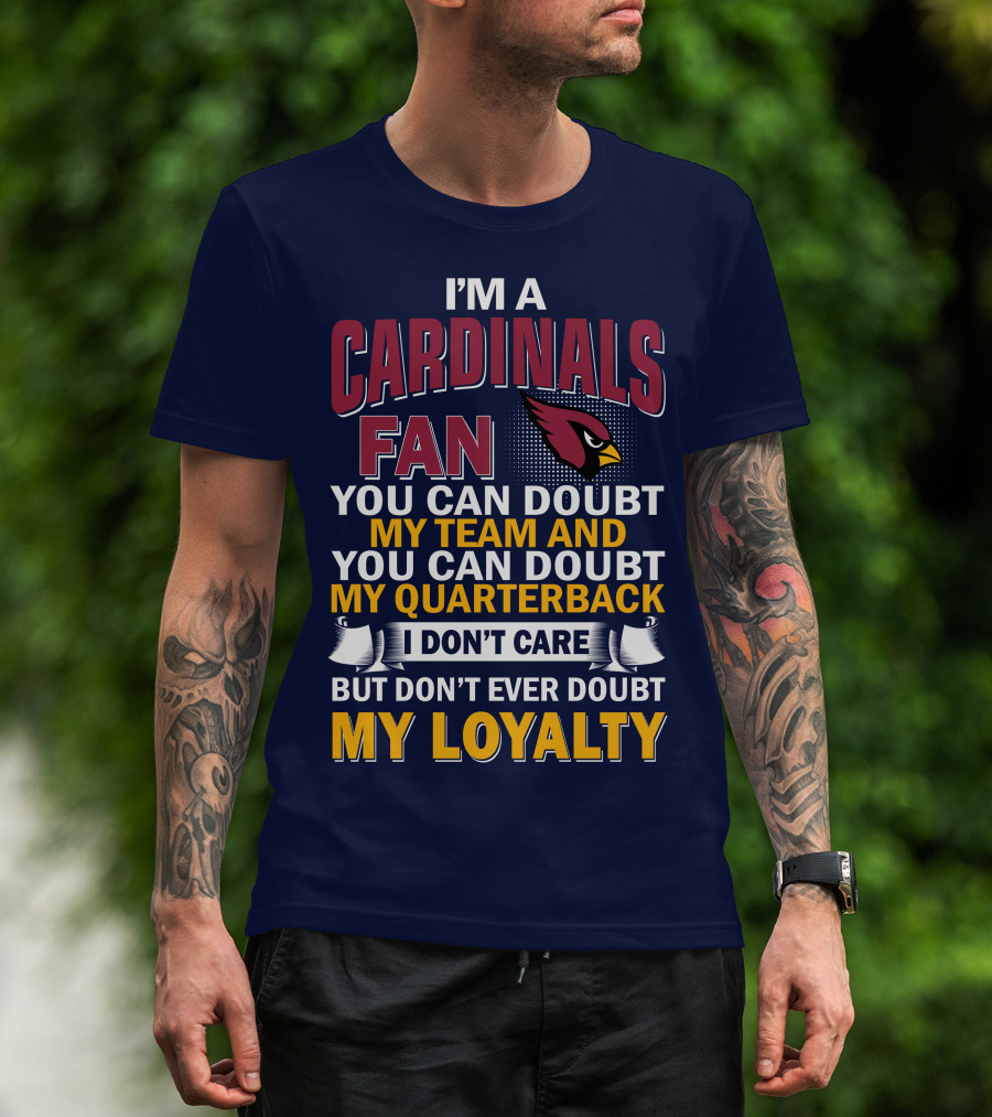 I'm A Cardinals Fan My Team My Quarterback My Loyalty Arizona Cardinals T-Shirt