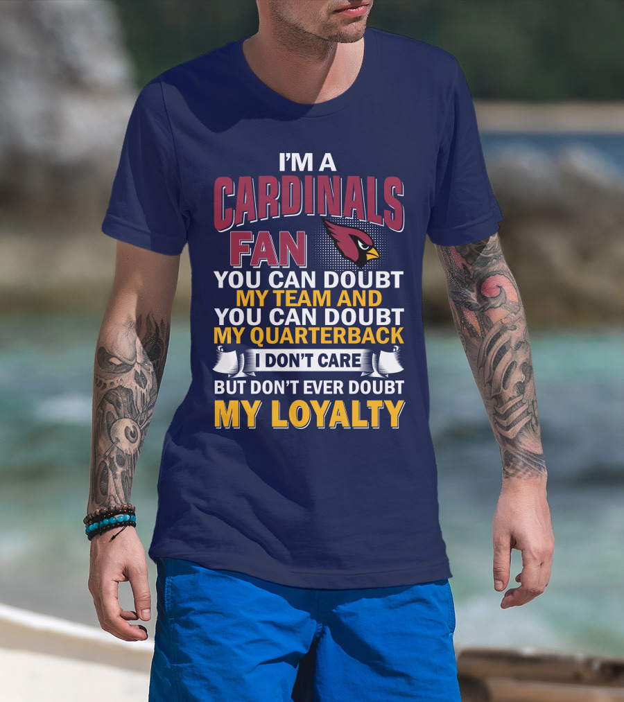 I'm A Cardinals Fan My Team My Quarterback My Loyalty Arizona Cardinals T-Shirt