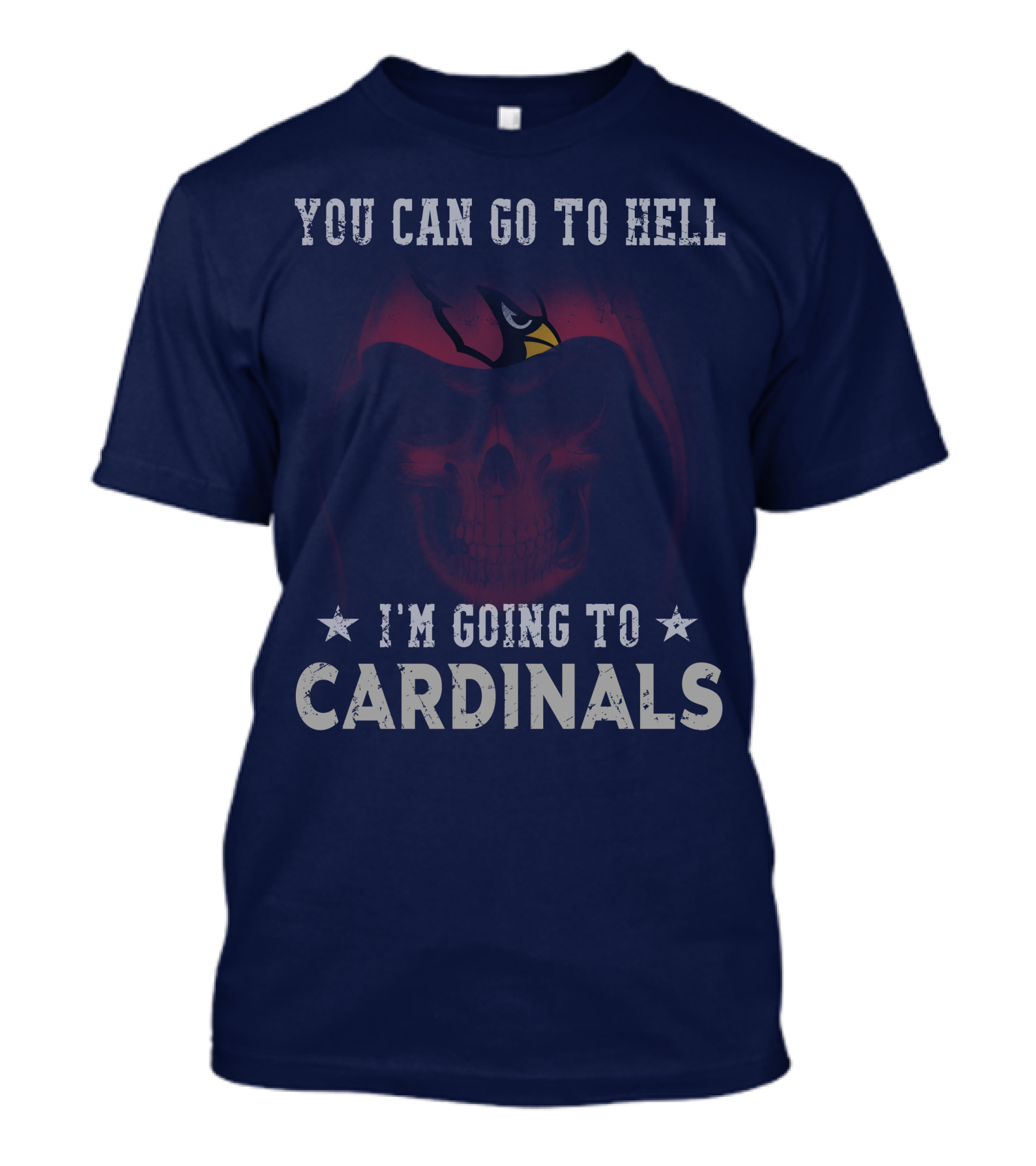 You Can Go To Hell I'm Going To Cardinals Arizona Cardinals T-Shirt