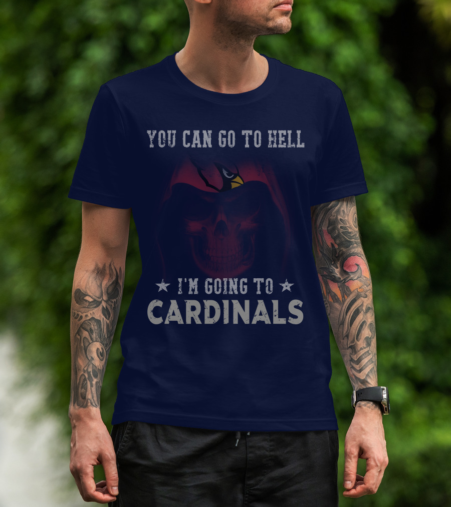 You Can Go To Hell I'm Going To Cardinals Arizona Cardinals T-Shirt
