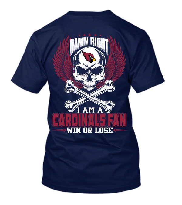 Damn Right I Am A Cardinals Fan Win Or Lose Arizona Cardinals T-Shirt