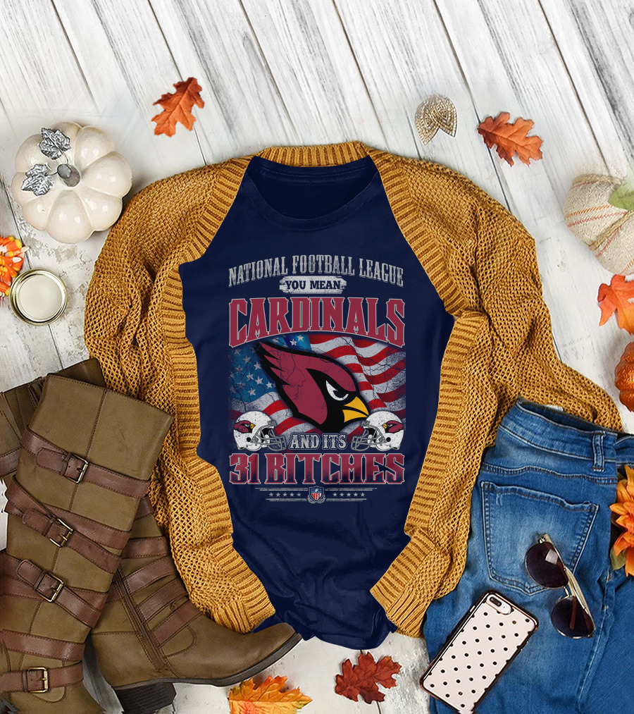 National Football League You Mean Cardinals And Its 31 Bitches T-Shirt