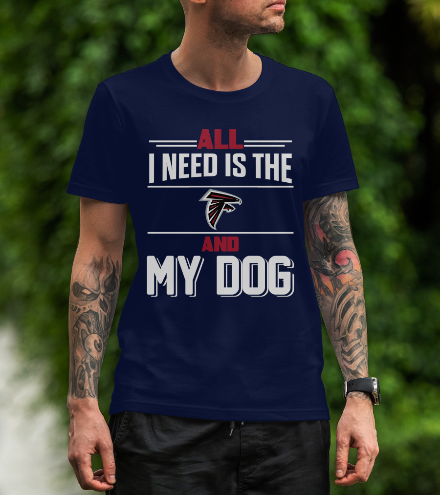 All I Need Is The Atlanta Falcons And My Dog T-Shirt