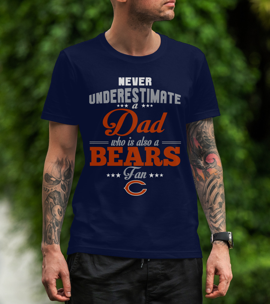 Never Underestimate A Dad Who Is Also A Bears Fan T-Shirt