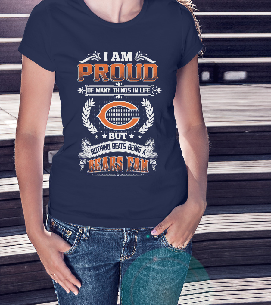 I Am Proud Of Many Things In Life But Nothing Beats Being A Bears Fan Chicago Bears T-Shirt