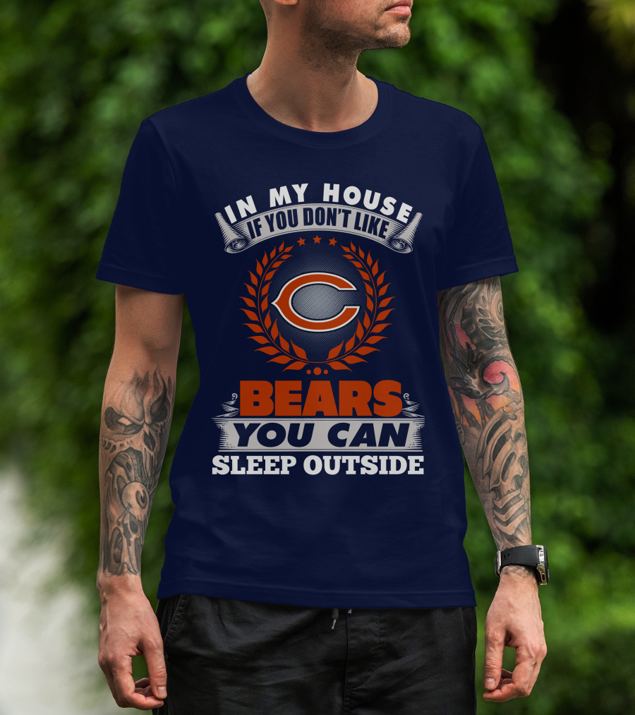 In My House If You Don't Like Bears You Can Sleep Outside Chicago Bears T-Shirt