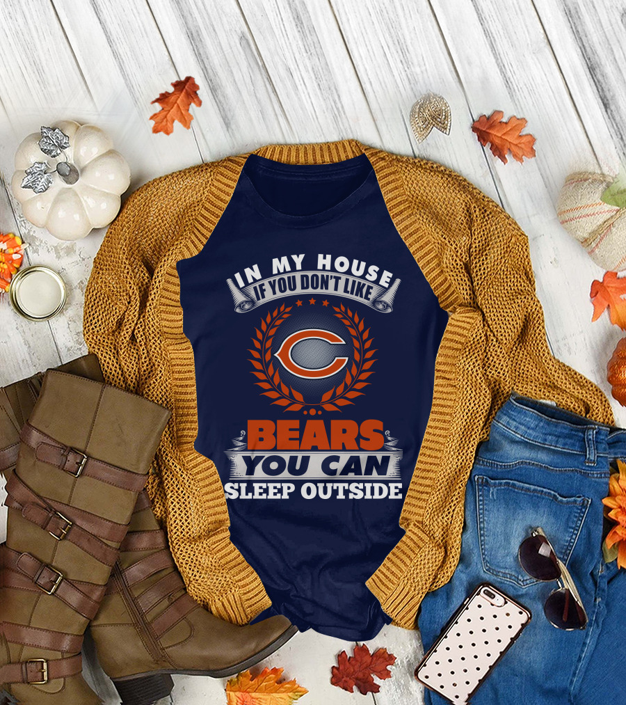 In My House If You Don't Like Bears You Can Sleep Outside Chicago Bears T-Shirt