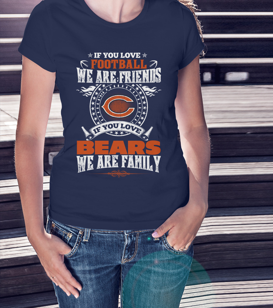 If You Love Football We Are Friends If You Love Bears We Are Family T-Shirt