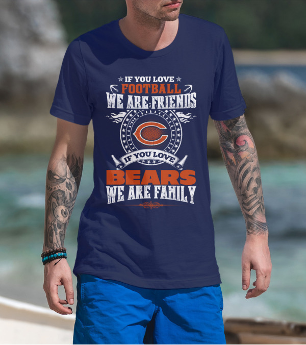 If You Love Football We Are Friends If You Love Bears We Are Family T-Shirt