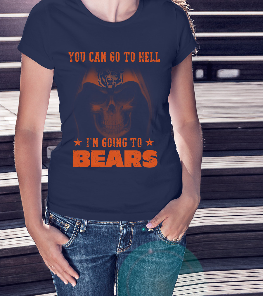 You Can Go To Hell I'm Going To Bears Chicago Bears T-Shirt