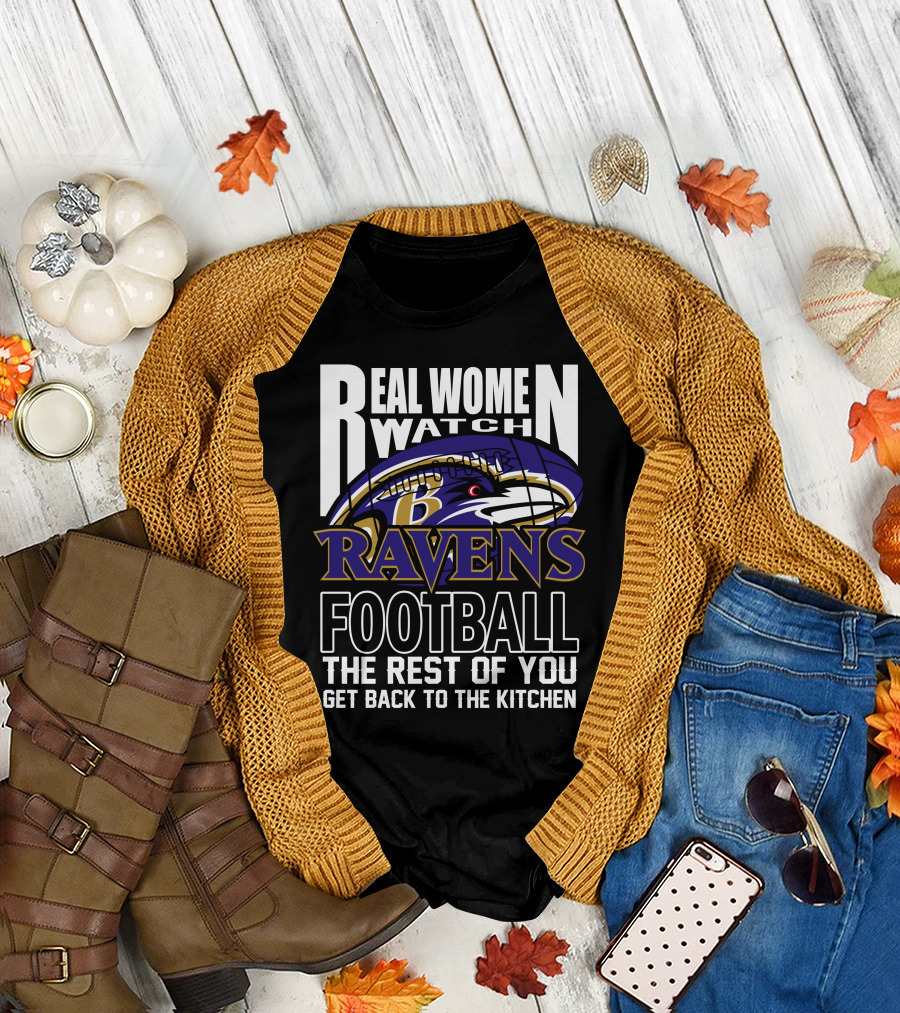 Real Women Watch Baltimore Ravens Football The Rest Of You Get Back To The Kitchen T-Shirt