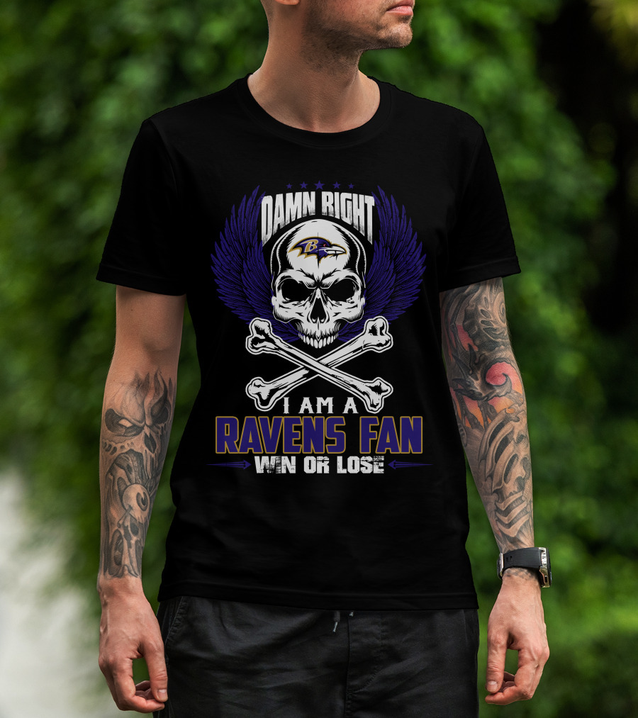 Damn Right I Am A Baltimore Ravens Fan Win Or Lose T-Shirt
