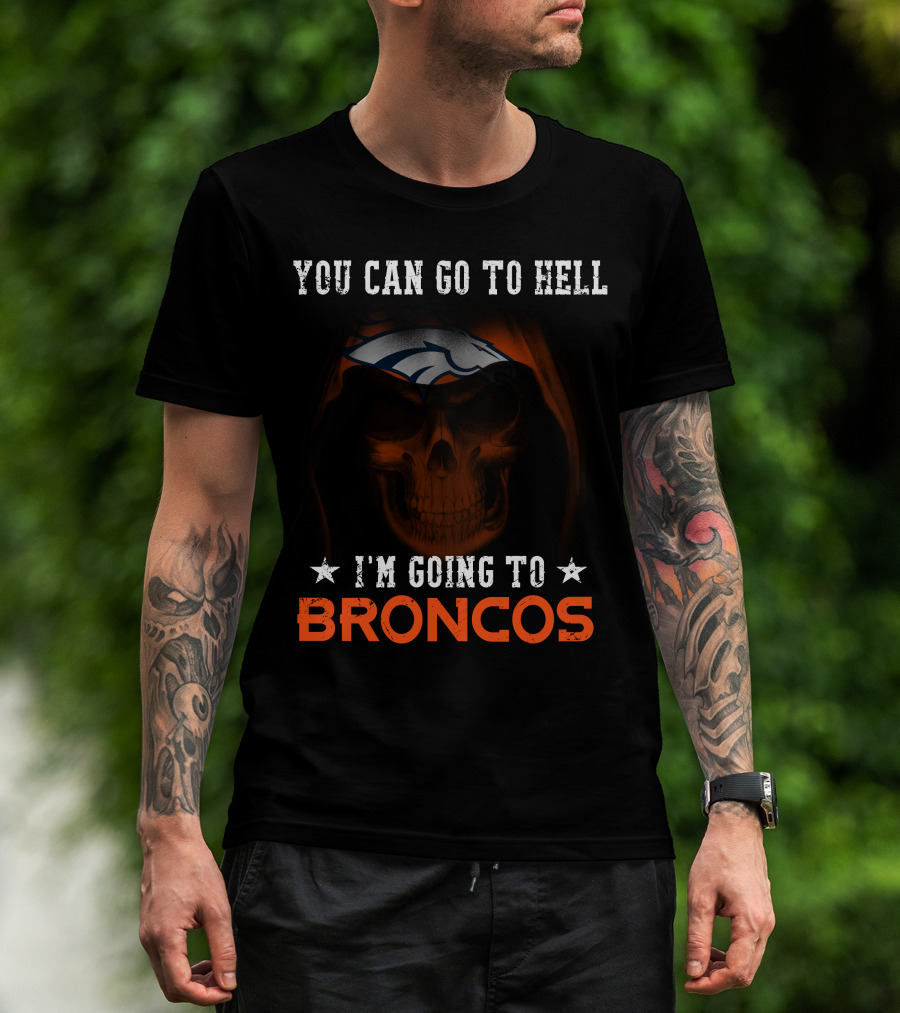 You Can Go To Hell I'm Going To Denver Broncos T-Shirt