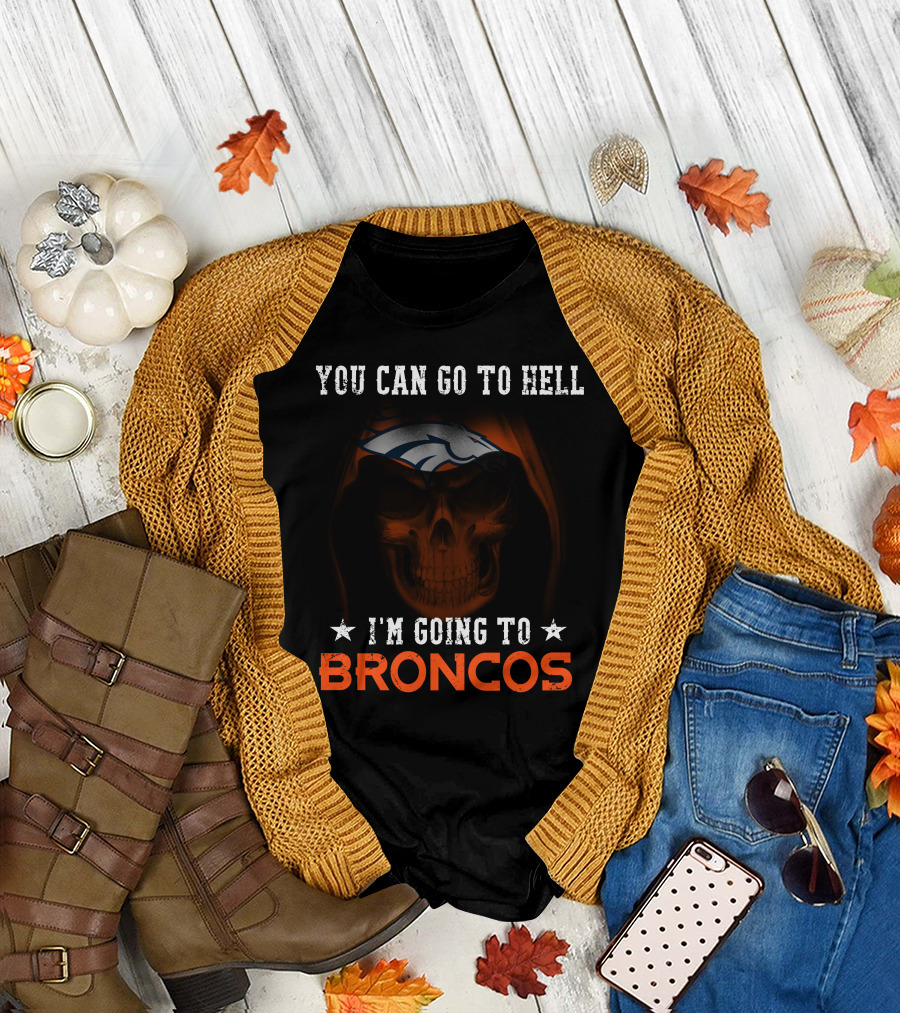 You Can Go To Hell I'm Going To Denver Broncos T-Shirt