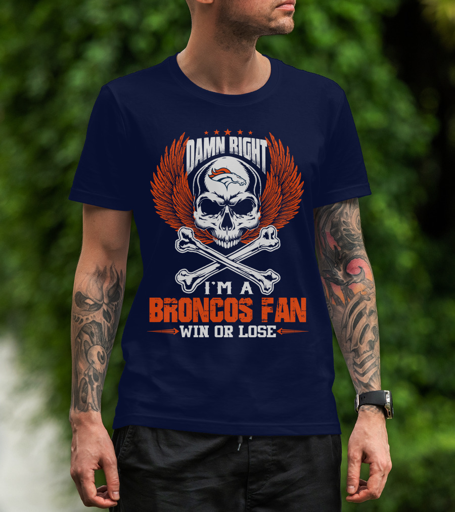 Damn Right I'm A Broncos Fan Win Or Lose Denver Broncos T-Shirt