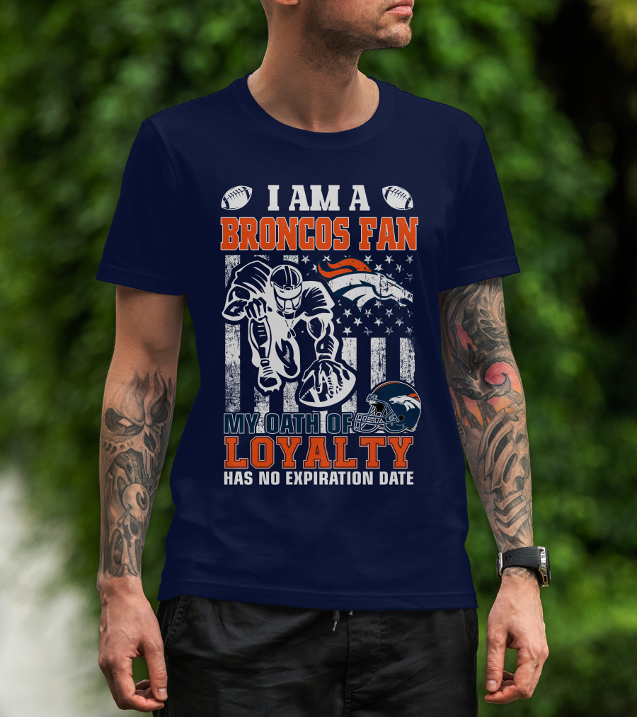 I Am A Broncos Fan My Oath Of Loyalty Has No Expiration Date T-Shirt