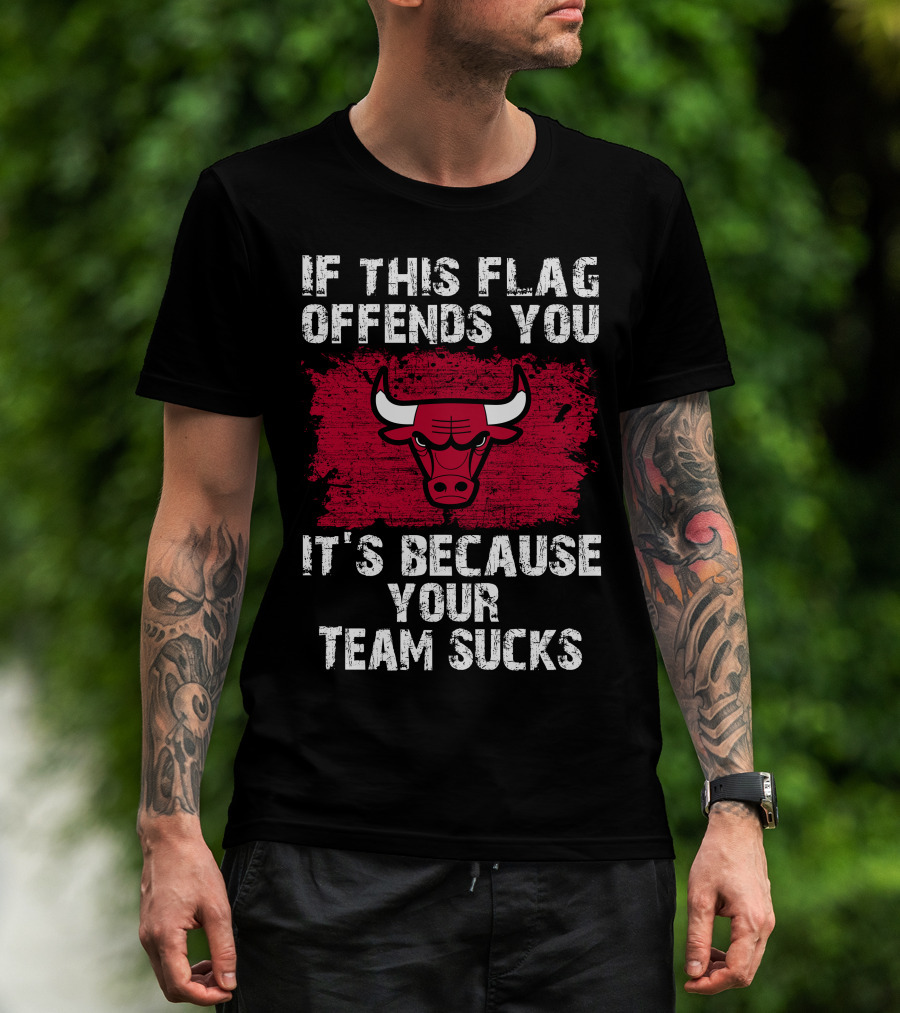 If This Flag Offends You It's Because Your Team Sucks Chicago Bulls T-Shirt