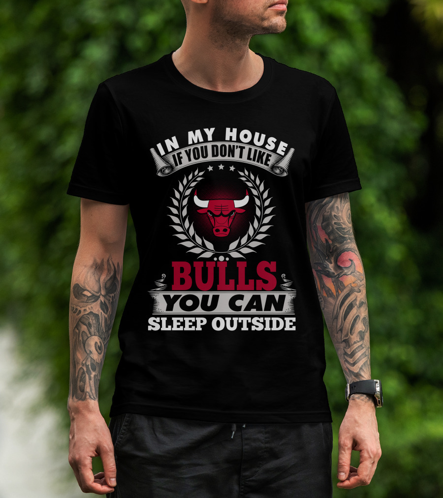 In My House If You Don't Like Bulls You Can Sleep Outside Chicago Bulls T-Shirt