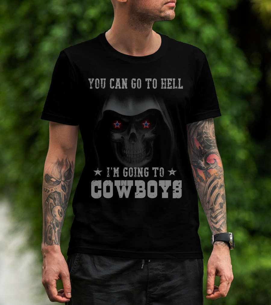 You Can Go To Hell I'm Going To Cowboys T-Shirt
