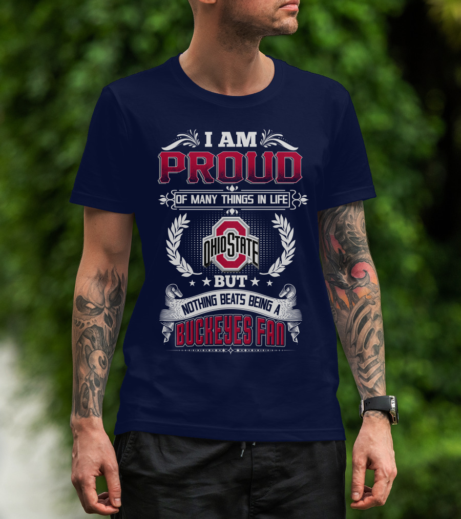 I Am Proud Of Many Things In Life Ohio State But Nothing Beats Being A Buckeyes Fan T-Shirt