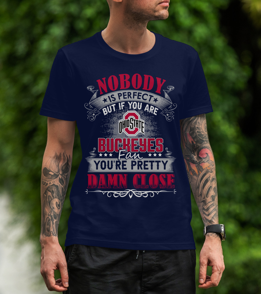 Nobody Is Perfect But If You Are Ohio State Buckeyes Fan You're Pretty Damn Close T-Shirt
